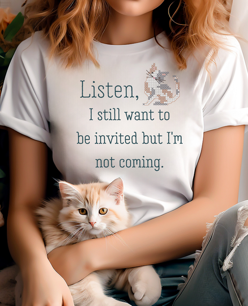 Listen, I Still Want to Be Invited Tee Shirt