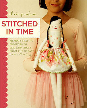 Stitched in Time: Memory-Keeping Projects to Sew and Share from the Creator of Posie Gets Cozy